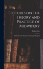 Image for Lectures on the Theory and Practice of Midwifery : Delivered in the Theatre of St. George&#39;s Hospital