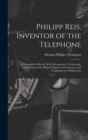 Image for Philipp Reis, Inventor of the Telephone; a Biographical Sketch, With Documentary Testimongy, Translations of the Original Papers of the Inventor and Contemporary Publications