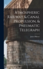 Image for Atmospheric Railway &amp; Canal Propulsion, &amp; Pneumatic Telegraph