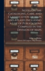 Image for Notes On the Cataloging, Care, and Classification of Maps and Atlases Including a List of Publications Compiled in the Division of Maps