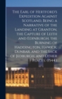 Image for The Earl of Hertford&#39;s Expedition Against Scotland, Being a Narrative of the Landing at Granton, the Capture of Leith and Edinburgh, the Burning of Haddington, Hawick, Dunbar, and the Sack of Jedburgh