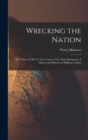 Image for Wrecking the Nation; the Crime of 1907-8, True Causes of the Panic Stringency of Money and Idleness of Millions of Men