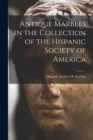 Image for Antique Marbles in the Collection of the Hispanic Society of America