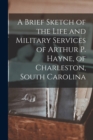 Image for A Brief Sketch of the Life and Military Services of Arthur P. Hayne, of Charleston, South Carolina