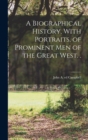 Image for A Biographical History, With Portraits, of Prominent men of the Great West. .