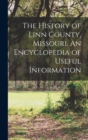 Image for The History of Linn County, Missouri. An Encyclopedia of Useful Information