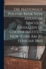Image for Die nationale politik. Rede von Abraham Lincoln gehalten im Cooper institut, New-York am 27. februar 1860