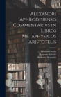 Image for Alexandri Aphrodisiensis Commentarivs in Libros Metaphysicos Aristotelis