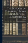 Image for The Schools of Clearfield Town and Borough, Clearfield, Pa