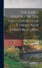 Image for The Early History of the First Church of Christ, New London, Conn.