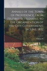Image for Annals of the Town of Providence, From its First Settlement, to the Organization of the City Government, in June, 1832
