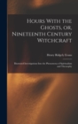 Image for Hours With the Ghosts, or, Nineteenth Century Witchcraft : Illustrated Investigations Into the Phenomena of Spiritualism and Theosophy