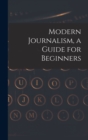 Image for Modern Journalism, a Guide for Beginners