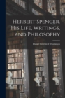 Image for Herbert Spencer. His Life, Writings, and Philosophy