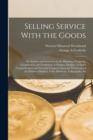 Image for Selling Service With the Goods; An Analysis and Synthesis on the Planning, Designing, Construction and Installation of Window Displays. Includes Comprehensive and Practical Chapters Upon the Psycholog