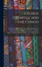 Image for George Grenfell and the Congo : A History And Description of the Congo Independent State And Adjoining Districts of Congoland Together With Some Account of the Native Peoples And Their Languages, the 