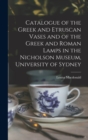 Image for Catalogue of the Greek and Etruscan Vases and of the Greek and Roman Lamps in the Nicholson Museum, University of Sydney