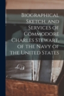 Image for Biographical Sketch, and Services of Commodore Charles Stewart, of the Navy of the United States