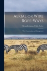 Image for Aerial or Wire Rope-ways : Their Construction and Management