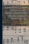 Image for Plantation Songs for my Lady&#39;s Banjo, and Other Negro Lyrics &amp; Monologues