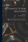 Image for Automatic Screw Machines; a Treatise on the Construction, Design, and Operation of Automatic Screw Machines and Their Tool Equipment