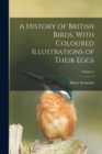 Image for A History of British Birds, With Coloured Illustrations of Their Eggs; Volume 4