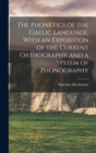 Image for The Phonetics of the Gaelic Language, With an Exposition of the Current Orthography and a System of Phonography