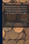 Image for Monograph of United States Cents and Half Cents Issued Between the Years 1793 and 1857 : To Which is Added a Table of the Principal Coins, Tokens, Jetons, Medalets, Patterns of Coinage and Washington 