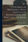Image for The Bible in Browning, With Particular Reference to The Ring and the Book