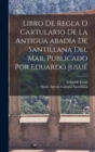 Image for Libro de regla o Cartulario de la antigua abadia de Santillana del mar, publicado por Eduardo Jusue
