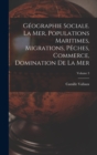 Image for Geographie sociale. La mer, populations maritimes, migrations, peches, commerce, domination de la mer; Volume 3
