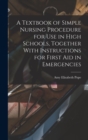 Image for A Textbook of Simple Nursing Procedure for use in High Schools, Together With Instructions for First aid in Emergencies