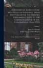 Image for A History of Agriculture and Prices in England, From the Year After the Oxford Parliament (1259) to the Commencement of the Continental war (1793); Comp. Entirely From Original and Contemporaneous Rec