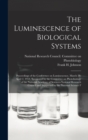 Image for The Luminescence of Biological Systems; Proceedings of the Conference on Luminescence, March 28-April 2, 1954, Sponsored by the Committee on Photobiology of the National Academy of Sciences-National R