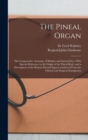 Image for The Pineal Organ; the Comparative Anatomy of Median and Lateral Eyes, With Special Reference to the Origin of the Pineal Body; and a Description of the Human Pineal Organ Considered From the Clinical 