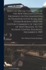 Image for Reply of Special Committee of the New Orleans Cotton Exchange on Discrimination in Transportation Rates and Other Burdens Upon the Cotton Commerce of the City of New Orleans, to the Illinois Central R