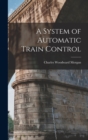 Image for A System of Automatic Train Control