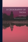 Image for A Geography of India : Physical, Political, and Commercial