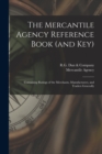 Image for The Mercantile Agency Reference Book (and key) : Containing Ratings of the Merchants, Manufacturers, and Traders Generally