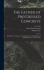 Image for The Father of Prestressed Concrete : Oral History Transcript: Teaching Engineers, Bridging Rivers and Borders, 1931 to 1999 / 2001