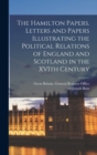 Image for The Hamilton Papers. Letters and Papers Illustrating the Political Relations of England and Scotland in the XVIth Century