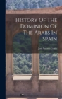 Image for History Of The Dominion Of The Arabs In Spain