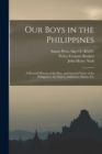 Image for Our Boys in the Philippines; a Pictorial History of the war, and General Views of the Philippines, the Natives, Industries, Habits, Etc