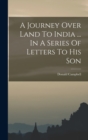 Image for A Journey Over Land To India ... In A Series Of Letters To His Son