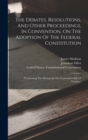 Image for The Debates, Resolutions, And Other Proceedings, In Convention, On The Adoption Of The Federal Constitution