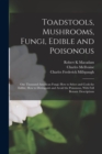 Image for Toadstools, Mushrooms, Fungi, Edible and Poisonous; one Thousand American Fungi; how to Select and Cook the Edible; how to Distinguish and Avoid the Poisonous, With Full Botanic Descriptions