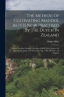 Image for The Method Of Cultivating Madder, As It Is Now Practised By The Dutch In Zealand : (where The Best Madder Is Produced) With Their Manner Of Drying, Stamping, And Manufacturing ... The Method ... In En