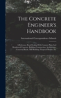 Image for The Concrete Engineer&#39;s Handbook : A Reference Book Dealing With Cement, Plain And Reinforced Concrete, Building Construction, Architecture, Concrete Blocks, Mill Building, Fireproof Houses, Etc