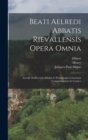 Image for Beati Aelredi Abbatis Rievallensis Opera Omnia : Accedit Wolberonis Abbatis S. Pantaleonis Coloniensis Commentarium In Cantica