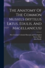 Image for The Anatomy Of The Common Mussels (mytilus Latus, Edulis, And Magellanicus)